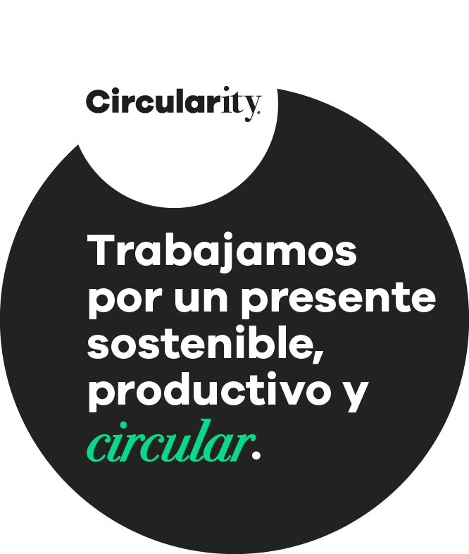 Circularity. Trabajamos por un presente sostenible, productivo y circular.
